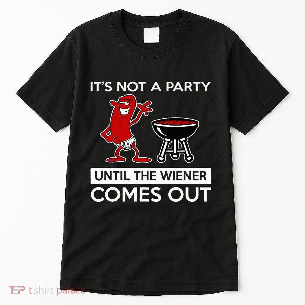 It's Not A Party Until The Wiener Comes Out Tall T-Shirt