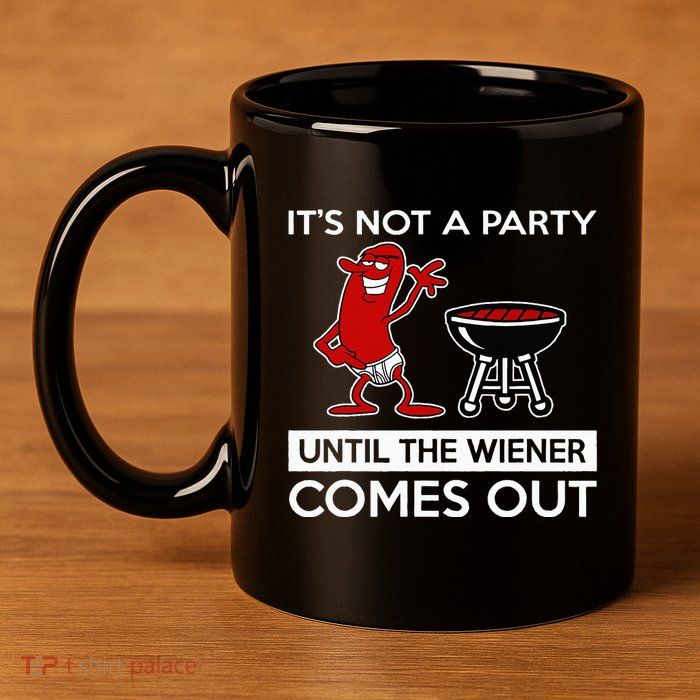 It's Not A Party Until The Wiener Comes Out 11oz C Handle Ceramic Mug
