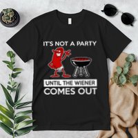 It's Not A Party Until The Wiener Comes Out Premium T-Shirt