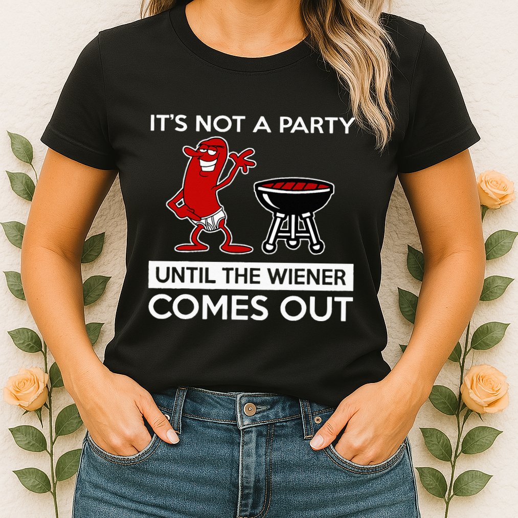 It's Not A Party Until The Wiener Comes Out Womens T-Shirt