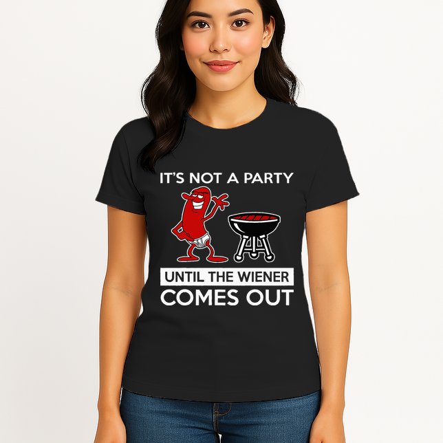It's Not A Party Until The Wiener Comes Out Womens T-Shirt