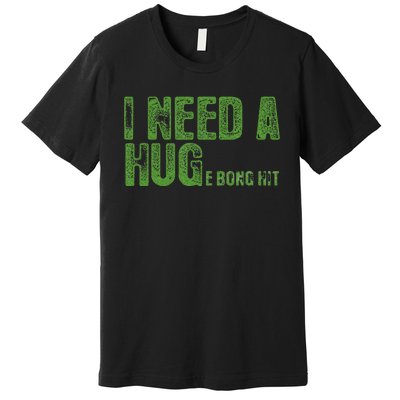 I Need A Hug Huge Bong Hit Weed Marijuana Cannabis Stoner Premium T-Shirt