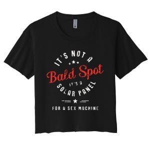 ItS Not A Bald Spot ItS A Solar Panel For Sex Machine Women's Crop Top Tee