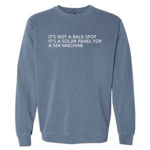 ItS Not A Bald Spot ItS A Solar Panel A Sex Machine Garment-Dyed Sweatshirt