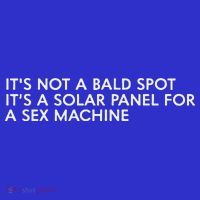ItS Not A Bald Spot ItS A Solar Panel A Sex Machine T-Shirt