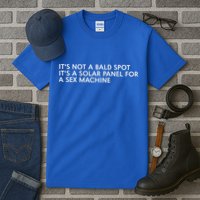 ItS Not A Bald Spot ItS A Solar Panel A Sex Machine Tall T-Shirt