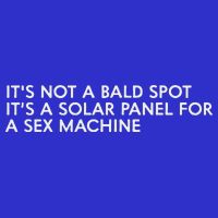 ItS Not A Bald Spot ItS A Solar Panel A Sex Machine Tall T-Shirt