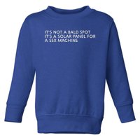 ItS Not A Bald Spot ItS A Solar Panel A Sex Machine Toddler Sweatshirt