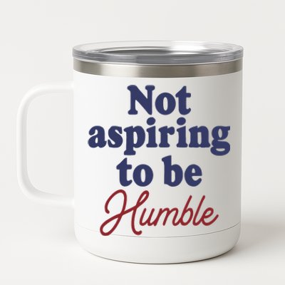 IM Not Aspiring To Be Humble 12 oz Stainless Steel Tumbler Cup