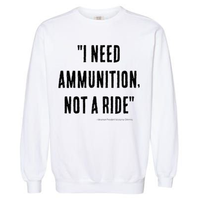 I Need Ammunition Not A Ride Ukrainian President Zelensky Garment-Dyed Sweatshirt