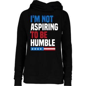 IM Not Aspiring To Be Humble Kamala Harris Quote Saying Womens Funnel Neck Pullover Hood