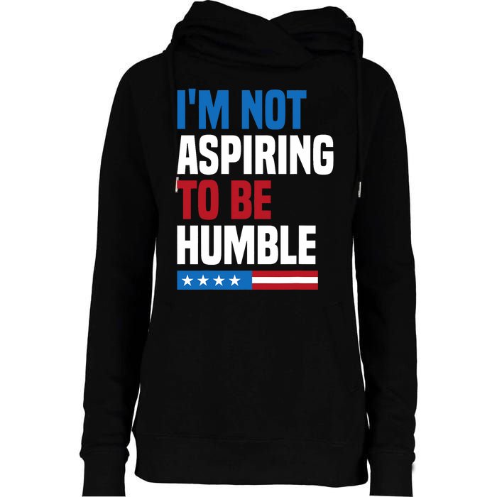 IM Not Aspiring To Be Humble Kamala Harris Quote Saying Womens Funnel Neck Pullover Hood