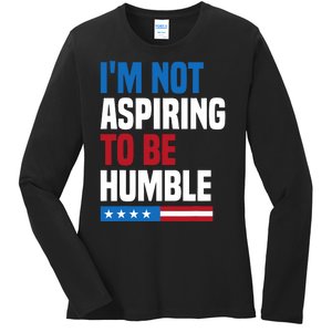 IM Not Aspiring To Be Humble Kamala Harris Quote Saying Ladies Long Sleeve Shirt