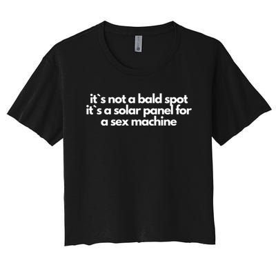 It Is Not A Bald Spot, It Is A Solar Panel For A Sex Machine Offensive Adult Humor Women's Crop Top Tee