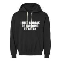 I Need A Break Or I'm Going To Break Garment-Dyed Fleece Hoodie