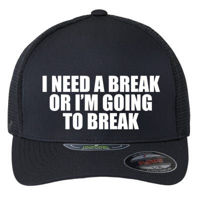 I Need A Break Or I'm Going To Break Flexfit Unipanel Trucker Cap