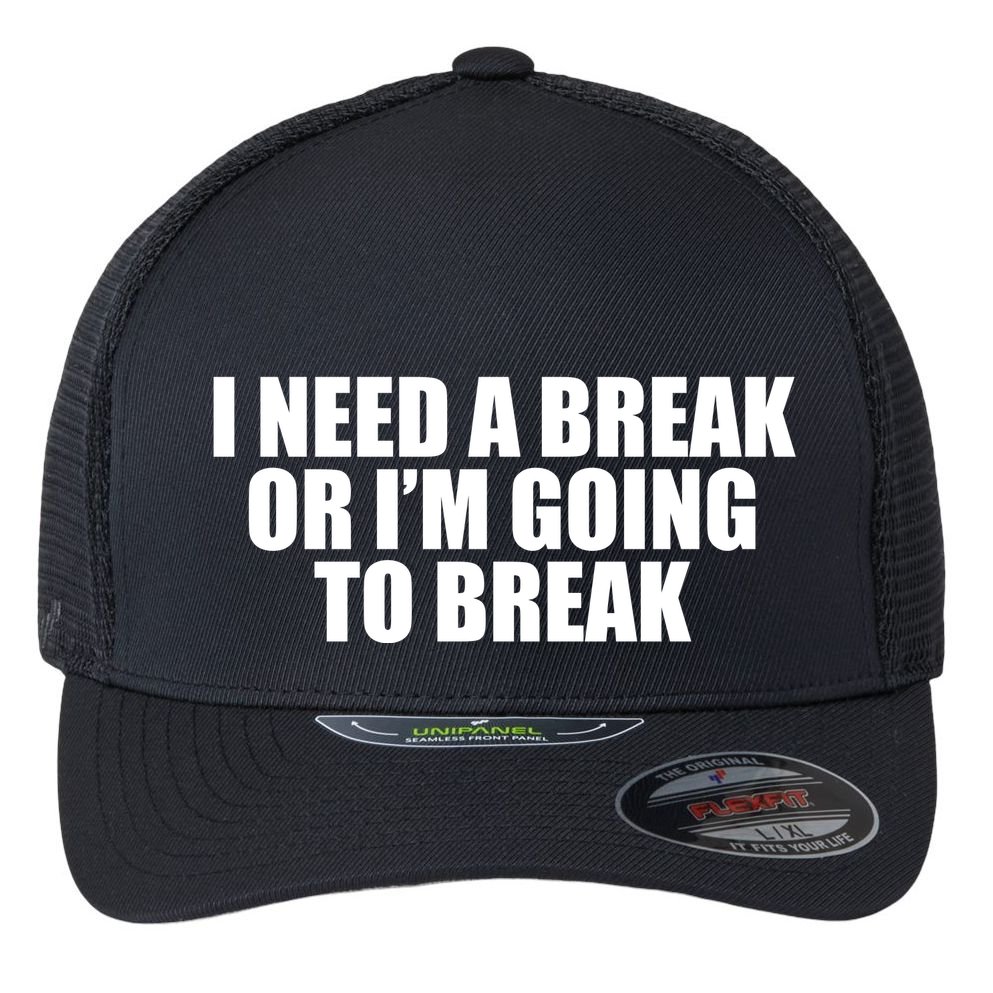 I Need A Break Or I'm Going To Break Flexfit Unipanel Trucker Cap