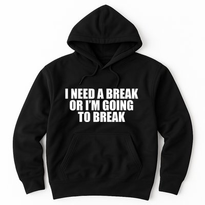 I Need A Break Or I'm Going To Break Hoodie