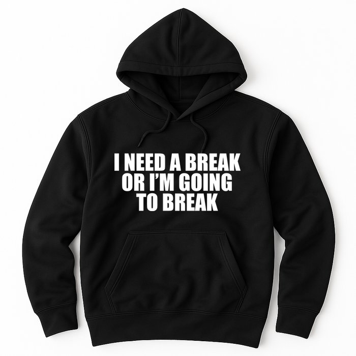 I Need A Break Or I'm Going To Break Hoodie