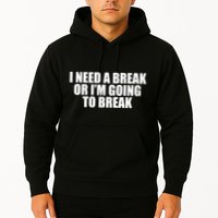 I Need A Break Or I'm Going To Break Hoodie