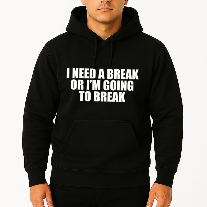 I Need A Break Or I'm Going To Break Hoodie