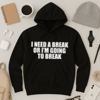 I Need A Break Or I'm Going To Break Hoodie
