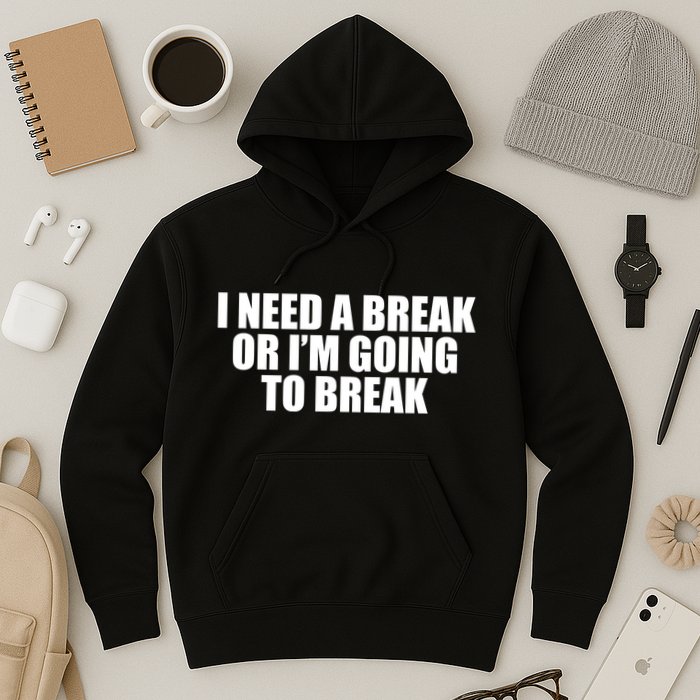 I Need A Break Or I'm Going To Break Hoodie