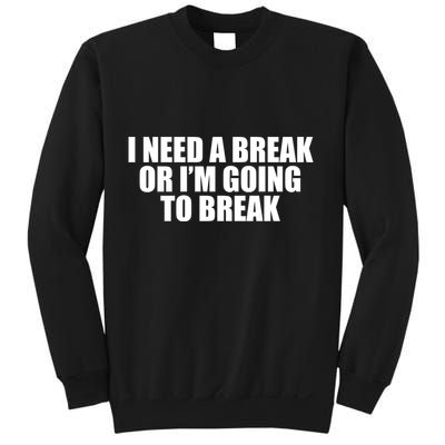 I Need A Break Or I'm Going To Break Sweatshirt