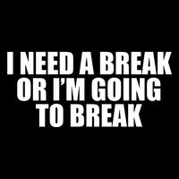 I Need A Break Or I'm Going To Break Sweatshirt