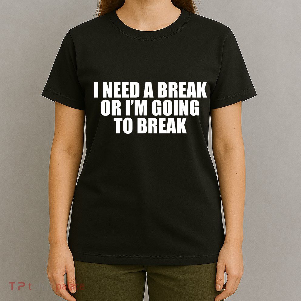 I Need A Break Or I'm Going To Break T-Shirt
