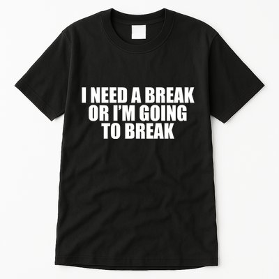 I Need A Break Or I'm Going To Break Tall T-Shirt