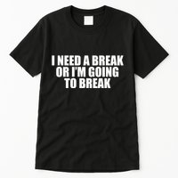 I Need A Break Or I'm Going To Break Tall T-Shirt