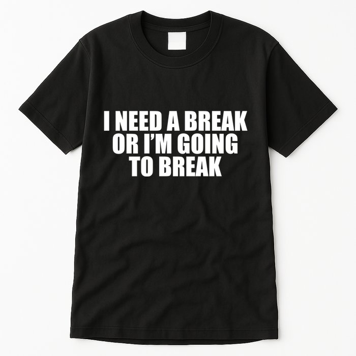 I Need A Break Or I'm Going To Break Tall T-Shirt