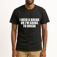 I Need A Break Or I'm Going To Break Tall T-Shirt