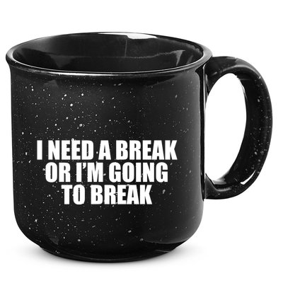 I Need A Break Or I'm Going To Break 15oz Campfire Ceramic Mug