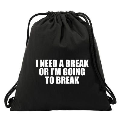 I Need A Break Or I'm Going To Break Drawstring Bag