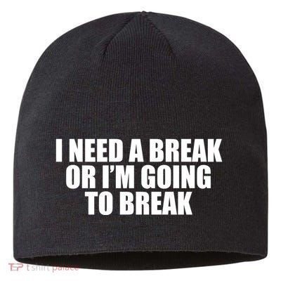 I Need A Break Or I'm Going To Break Sustainable Beanie