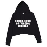 I Need A Break Or I'm Going To Break Crop Fleece Hoodie