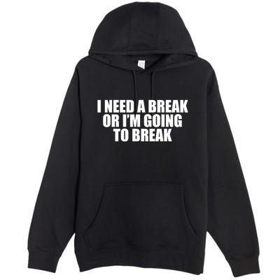 I Need A Break Or I'm Going To Break Premium Pullover Hoodie