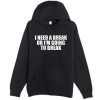 I Need A Break Or I'm Going To Break Premium Pullover Hoodie