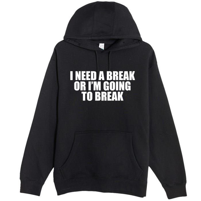 I Need A Break Or I'm Going To Break Premium Pullover Hoodie