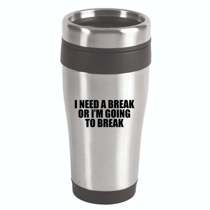 I Need A Break Or I'm Going To Break 16oz Travel Tumbler