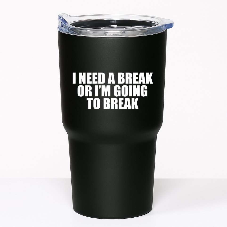 I Need A Break Or I'm Going To Break Tumbler