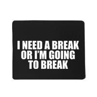 I Need A Break Or I'm Going To Break Mousepad