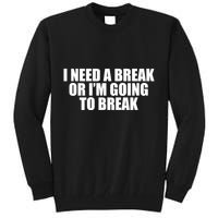 I Need A Break Or I'm Going To Break Tall Sweatshirt