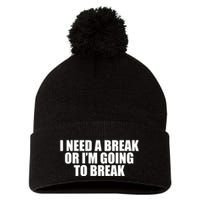 I Need A Break Or I'm Going To Break Pom Pom 12in Knit Beanie