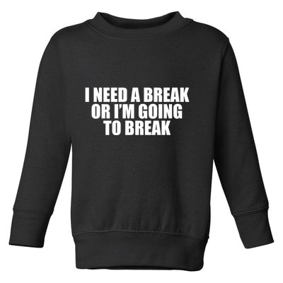 I Need A Break Or I'm Going To Break Toddler Sweatshirt