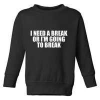I Need A Break Or I'm Going To Break Toddler Sweatshirt