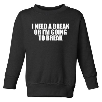 I Need A Break Or I'm Going To Break Toddler Sweatshirt