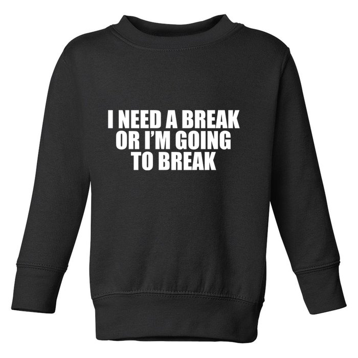 I Need A Break Or I'm Going To Break Toddler Sweatshirt